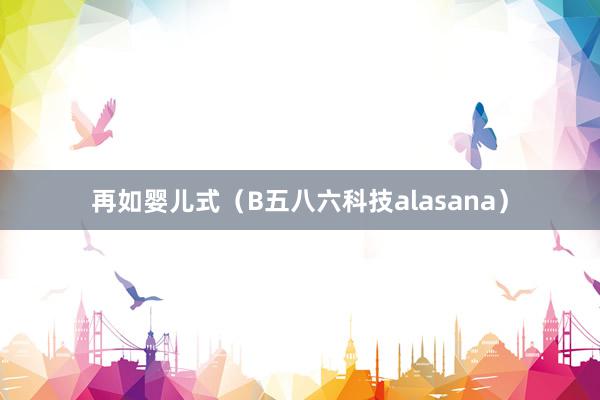 再如婴儿式（B五八六科技alasana）
